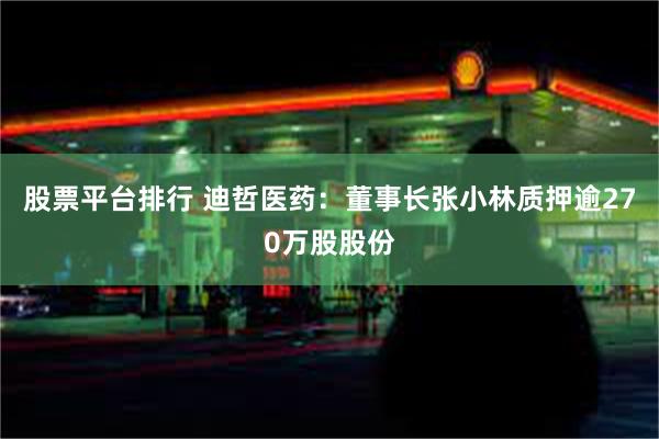 股票平台排行 迪哲医药：董事长张小林质押逾270万股股份