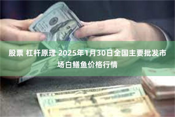 股票 杠杆原理 2025年1月30日全国主要批发市场白鳝鱼价格行情